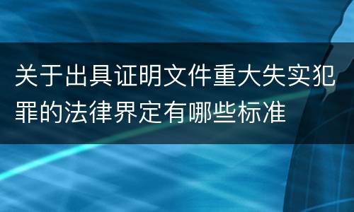 关于出具证明文件重大失实犯罪的法律界定有哪些标准