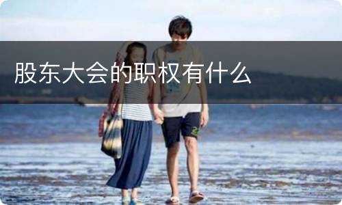 股东大会的职权有什么