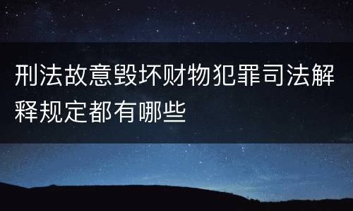刑法故意毁坏财物犯罪司法解释规定都有哪些