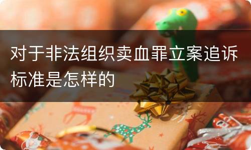 对于非法组织卖血罪立案追诉标准是怎样的