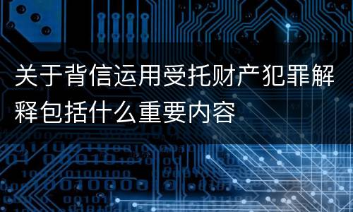 关于背信运用受托财产犯罪解释包括什么重要内容