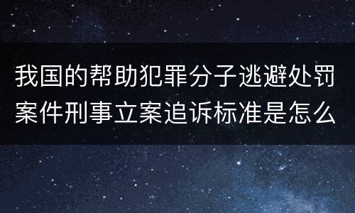 我国的帮助犯罪分子逃避处罚案件刑事立案追诉标准是怎么样规定