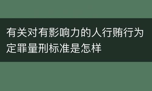 有关对有影响力的人行贿行为定罪量刑标准是怎样