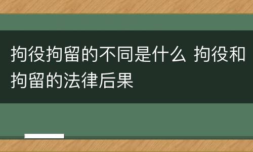 拘役拘留的不同是什么 拘役和拘留的法律后果
