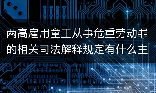 两高雇用童工从事危重劳动罪的相关司法解释规定有什么主要内容