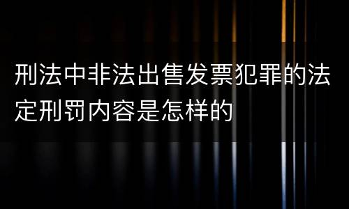 刑法中非法出售发票犯罪的法定刑罚内容是怎样的