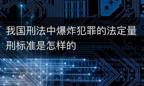 我国刑法中爆炸犯罪的法定量刑标准是怎样的