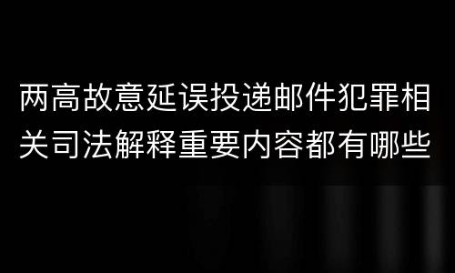 两高故意延误投递邮件犯罪相关司法解释重要内容都有哪些