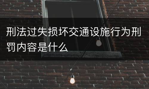 刑法过失损坏交通设施行为刑罚内容是什么