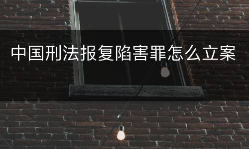 中国刑法报复陷害罪怎么立案