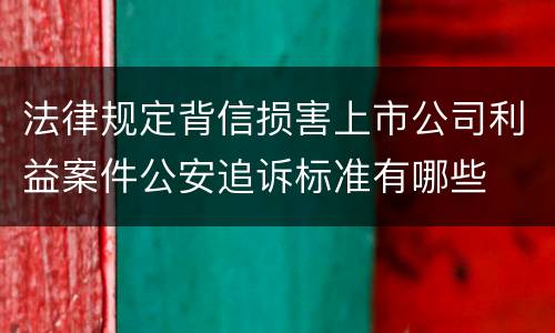 法律规定背信损害上市公司利益案件公安追诉标准有哪些