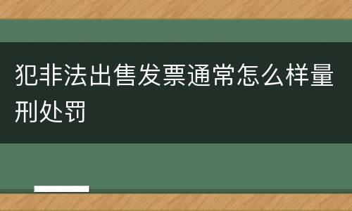 犯非法出售发票通常怎么样量刑处罚