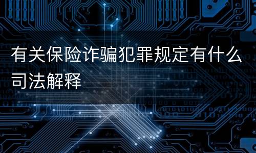 有关保险诈骗犯罪规定有什么司法解释