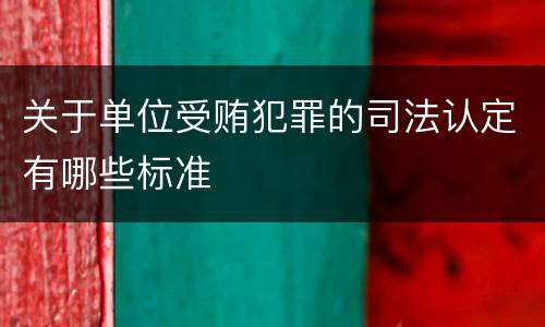 关于单位受贿犯罪的司法认定有哪些标准