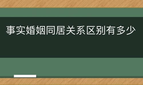事实婚姻同居关系区别有多少