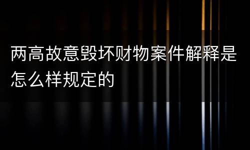 两高故意毁坏财物案件解释是怎么样规定的