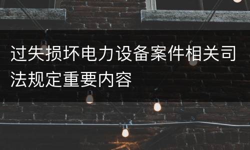 过失损坏电力设备案件相关司法规定重要内容