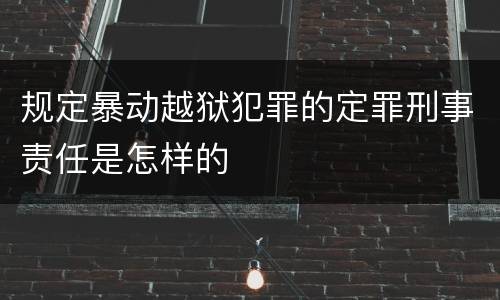 规定暴动越狱犯罪的定罪刑事责任是怎样的