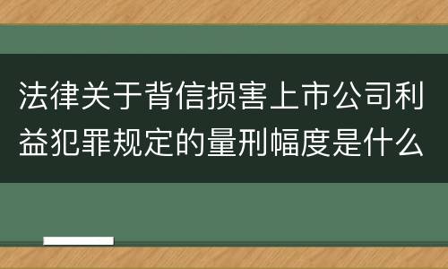 法律关于背信损害上市公司利益犯罪规定的量刑幅度是什么