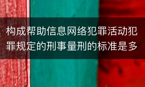 构成帮助信息网络犯罪活动犯罪规定的刑事量刑的标准是多少