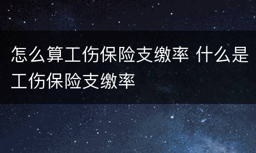 怎么算工伤保险支缴率 什么是工伤保险支缴率