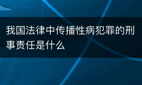 我国法律中传播性病犯罪的刑事责任是什么