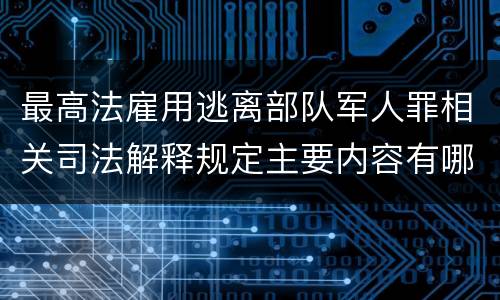 最高法雇用逃离部队军人罪相关司法解释规定主要内容有哪些