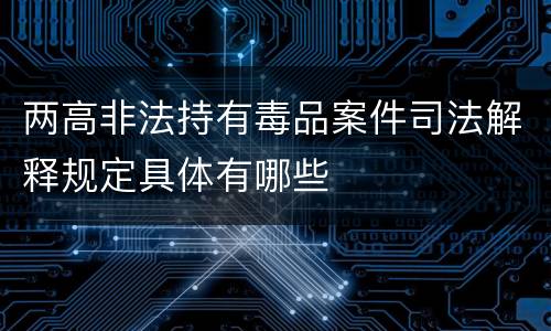 两高非法持有毒品案件司法解释规定具体有哪些