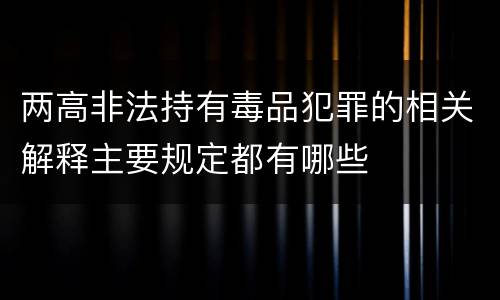 两高非法持有毒品犯罪的相关解释主要规定都有哪些