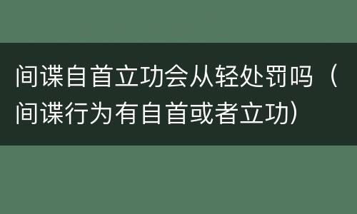 间谍自首立功会从轻处罚吗（间谍行为有自首或者立功）