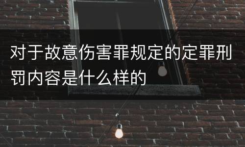 对于故意伤害罪规定的定罪刑罚内容是什么样的