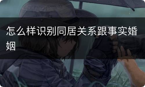 怎么样识别同居关系跟事实婚姻