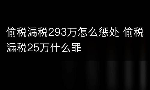偷税漏税293万怎么惩处 偷税漏税25万什么罪