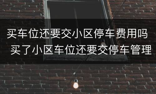 买车位还要交小区停车费用吗 买了小区车位还要交停车管理费吗