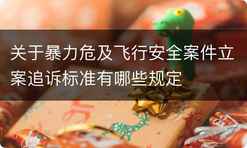 关于暴力危及飞行安全案件立案追诉标准有哪些规定