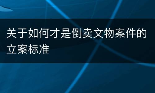 关于如何才是倒卖文物案件的立案标准
