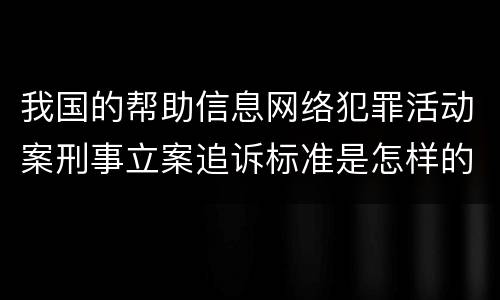 我国的帮助信息网络犯罪活动案刑事立案追诉标准是怎样的