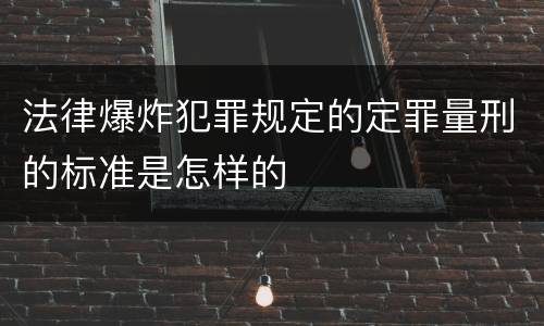 法律爆炸犯罪规定的定罪量刑的标准是怎样的
