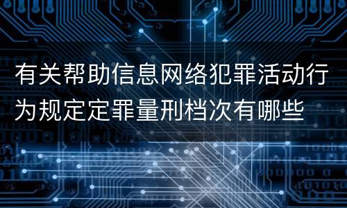 有关帮助信息网络犯罪活动行为规定定罪量刑档次有哪些