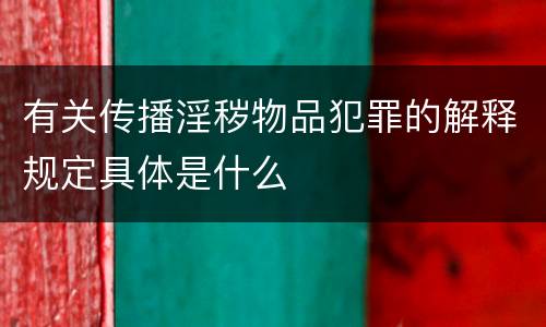 有关传播淫秽物品犯罪的解释规定具体是什么