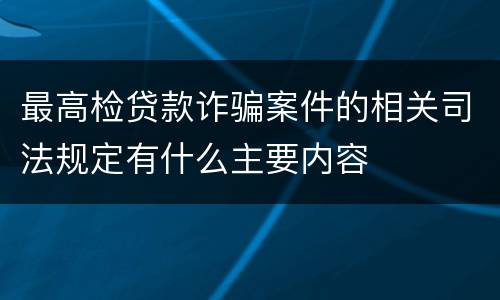 最高检贷款诈骗案件的相关司法规定有什么主要内容