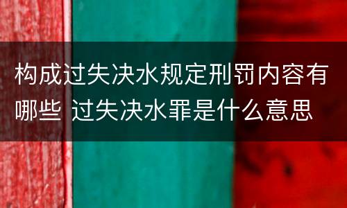 构成过失决水规定刑罚内容有哪些 过失决水罪是什么意思