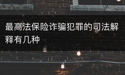 最高法保险诈骗犯罪的司法解释有几种
