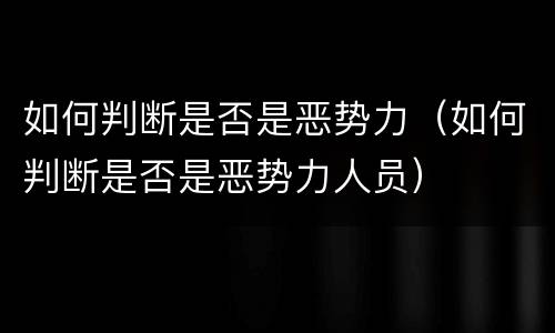 如何判断是否是恶势力（如何判断是否是恶势力人员）