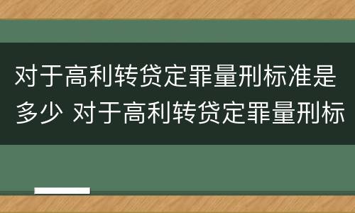 对于高利转贷定罪量刑标准是多少 对于高利转贷定罪量刑标准是多少钱