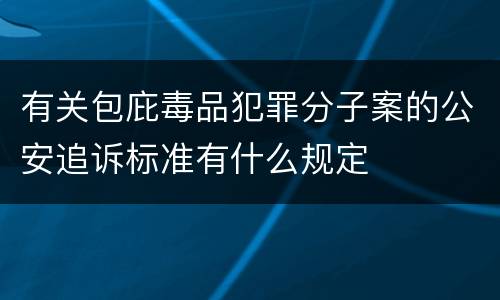 有关包庇毒品犯罪分子案的公安追诉标准有什么规定