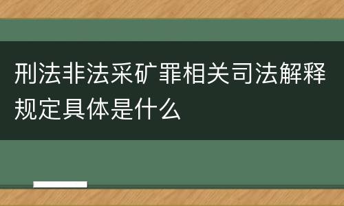 刑法非法采矿罪相关司法解释规定具体是什么