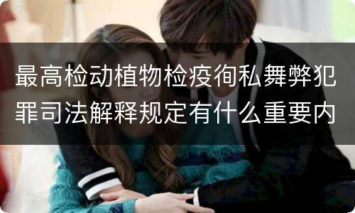 最高检动植物检疫徇私舞弊犯罪司法解释规定有什么重要内容