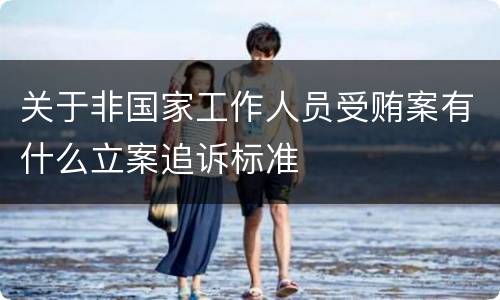 关于非国家工作人员受贿案有什么立案追诉标准