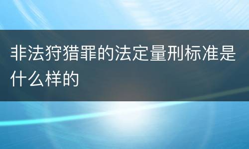 非法狩猎罪的法定量刑标准是什么样的